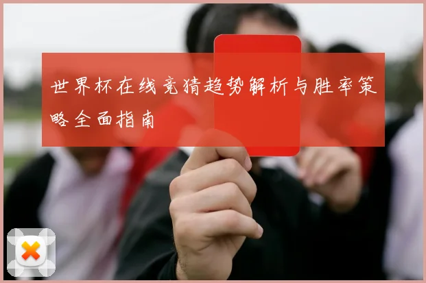 世界杯在线竞猜趋势解析与胜率策略全面指南