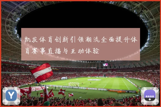 凯发体育创新引领潮流全面提升体育赛事直播与互动体验