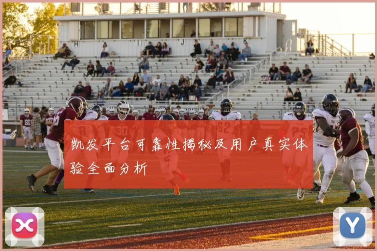 凯发平台可靠性揭秘及用户真实体验全面分析