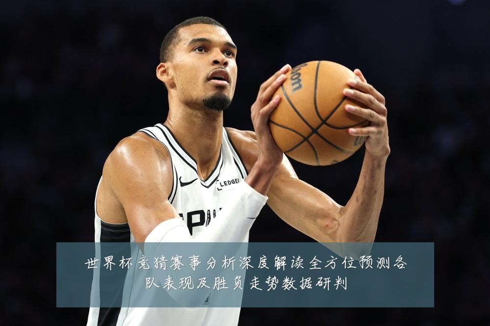 世界杯竞猜赛事分析深度解读全方位预测各队表现及胜负走势数据研判